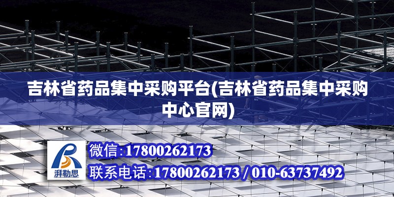 吉林省药品集中采购平台(吉林省药品集中采购中心官网) 钢结构网架设计