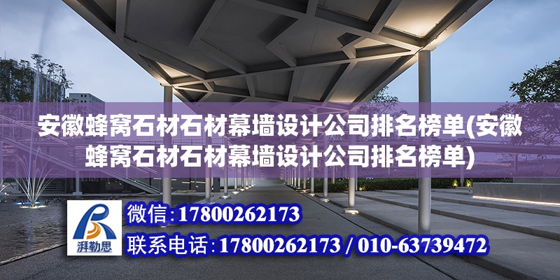 安徽蜂窝石材石材幕墙设计公司排名榜单(安徽蜂窝石材石材幕墙设计公司排名榜单)