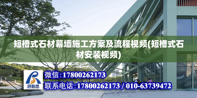 短槽式石材幕墙施工方案及流程视频(短槽式石材安装视频)