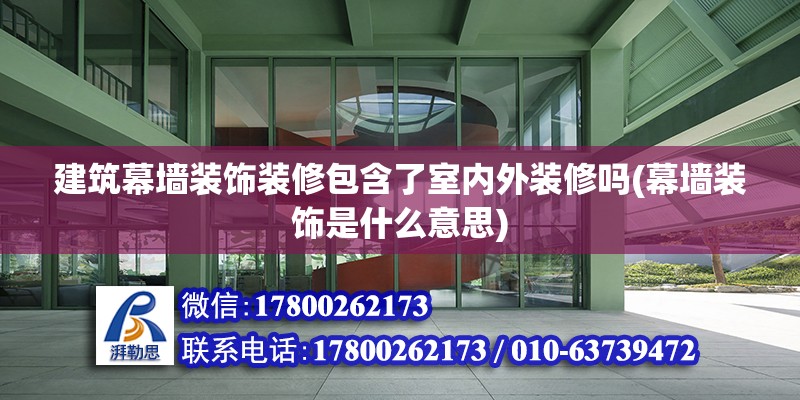 建筑幕墙装饰装修包含了室内外装修吗(幕墙装饰是什么意思) 结构框架设计