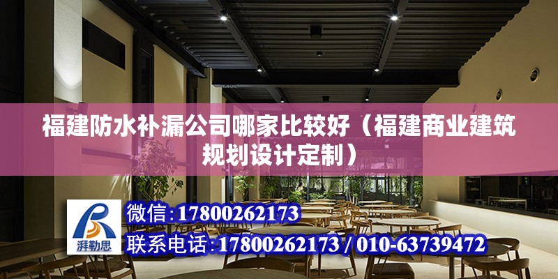 福建防水补漏公司哪家比较好（福建商业建筑规划设计定制） 北京钢结构设计