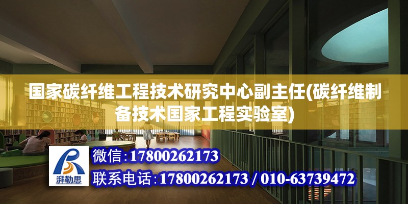 国家碳纤维工程技术研究中心副主任(碳纤维制备技术国家工程实验室)