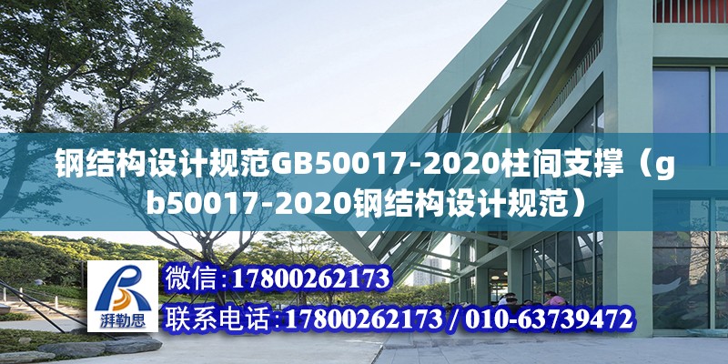 钢结构设计规范GB50017-2020柱间支撑（gb50017-2020钢结构设计规范） 钢结构钢结构螺旋楼梯设计