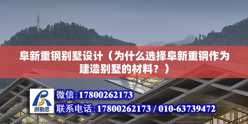 阜新重钢别墅设计（为什么选择阜新重钢作为建造别墅的材料？） 钢结构跳台施工