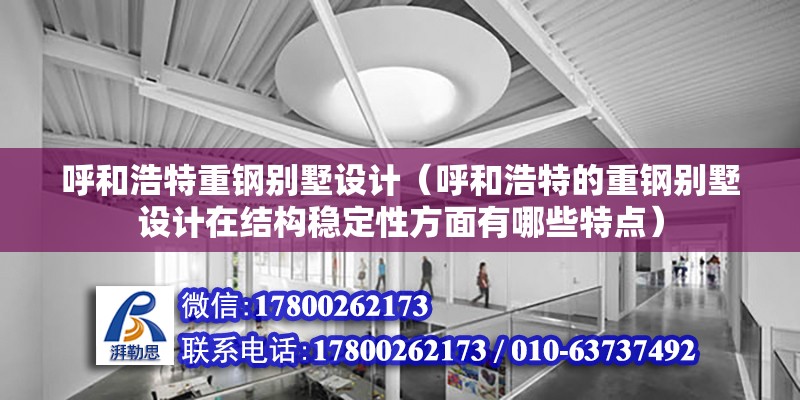 呼和浩特重钢别墅设计（呼和浩特的重钢别墅设计在结构稳定性方面有哪些特点） 装饰工装设计