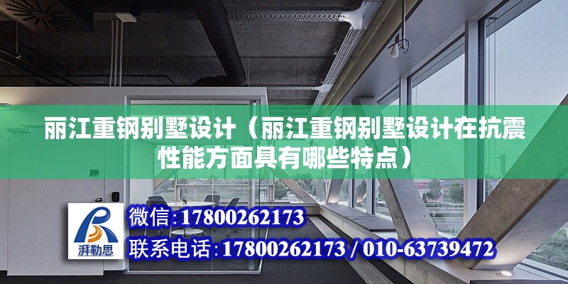 丽江重钢别墅设计（丽江重钢别墅设计在抗震性能方面具有哪些特点）