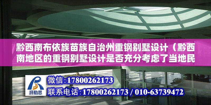 黔西南布依族苗族自治州重钢别墅设计（黔西南地区的重钢别墅设计是否充分考虑了当地民族文化特色） 钢结构桁架施工