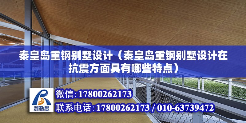 秦皇岛重钢别墅设计（秦皇岛重钢别墅设计在抗震方面具有哪些特点） 钢结构跳台施工