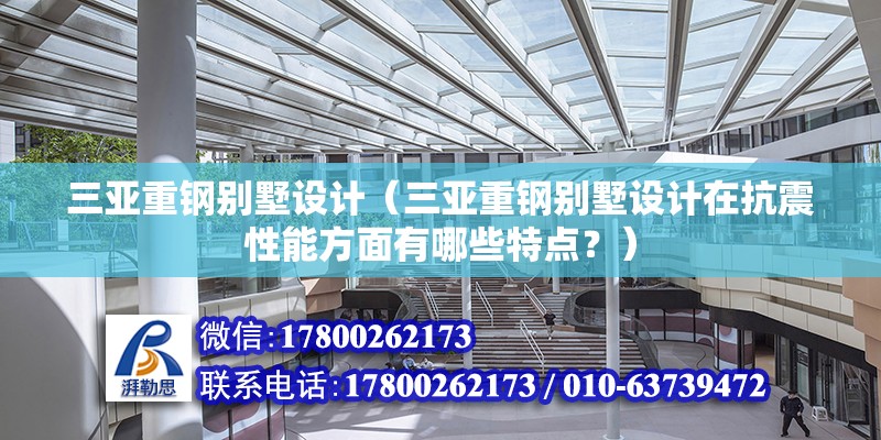 三亚重钢别墅设计（三亚重钢别墅设计在抗震性能方面有哪些特点？） 钢结构跳台设计