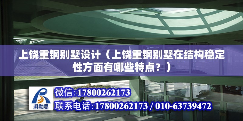 上饶重钢别墅设计（上饶重钢别墅在结构稳定性方面有哪些特点？） 结构工业钢结构施工