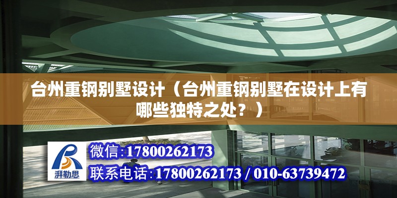 台州重钢别墅设计（台州重钢别墅在设计上有哪些独特之处？） 钢结构网架施工