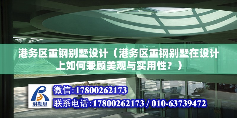 港务区重钢别墅设计（港务区重钢别墅在设计上如何兼顾美观与实用性？） 建筑效果图设计