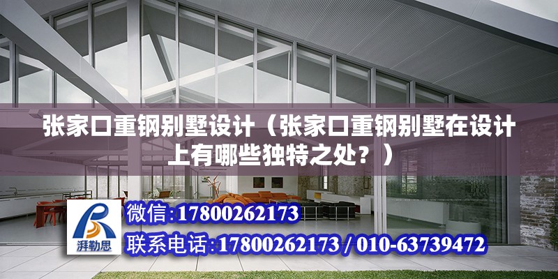 张家口重钢别墅设计（张家口重钢别墅在设计上有哪些独特之处？） 结构机械钢结构设计