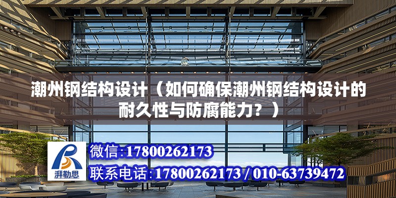 潮州钢结构设计（如何确保潮州钢结构设计的耐久性与防腐能力？） 装饰家装施工