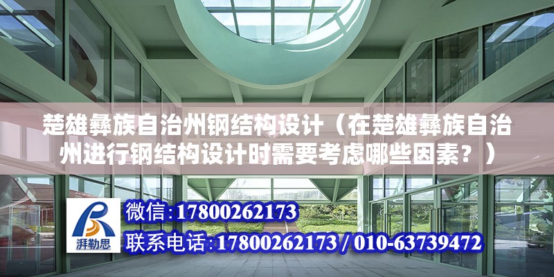 楚雄彝族自治州钢结构设计（在楚雄彝族自治州进行钢结构设计时需要考虑哪些因素？） 钢结构框架施工