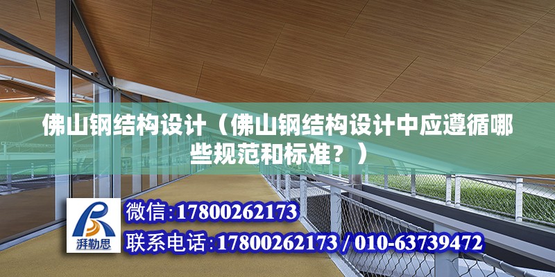 佛山钢结构设计（佛山钢结构设计中应遵循哪些规范和标准？） 建筑消防设计