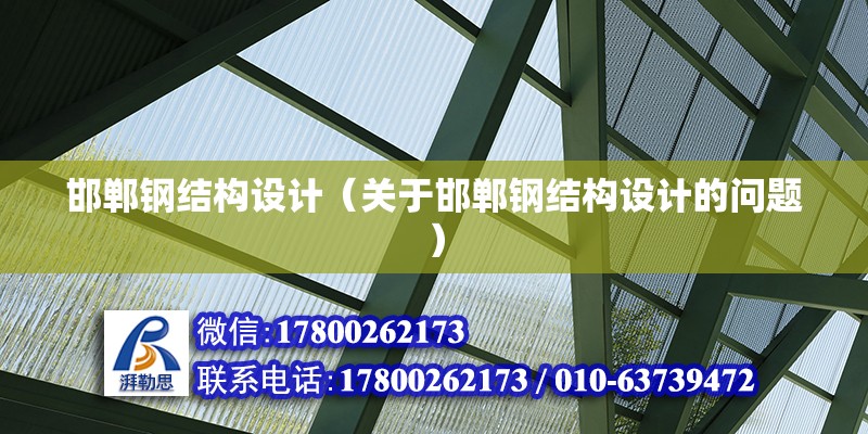 邯郸钢结构设计（关于邯郸钢结构设计的问题） 结构电力行业施工