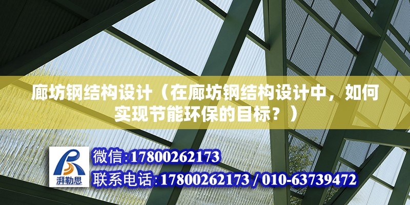 廊坊钢结构设计（在廊坊钢结构设计中，如何实现节能环保的目标？） 装饰幕墙施工