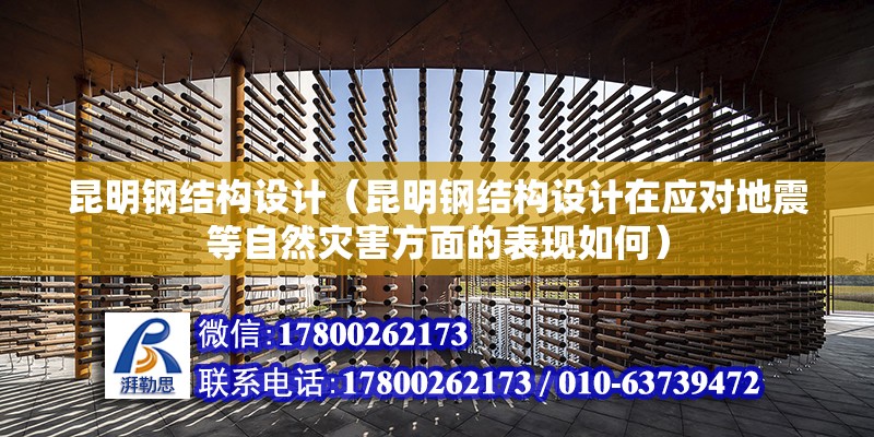 昆明钢结构设计（昆明钢结构设计在应对地震等自然灾害方面的表现如何） 钢结构跳台施工