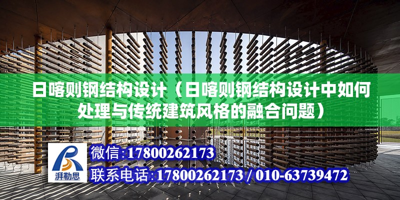 日喀则钢结构设计（日喀则钢结构设计中如何处理与传统建筑风格的融合问题） 北京加固设计（加固设计公司）