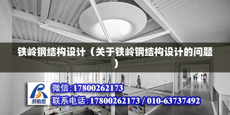 铁岭钢结构设计（关于铁岭钢结构设计的问题） 建筑方案施工