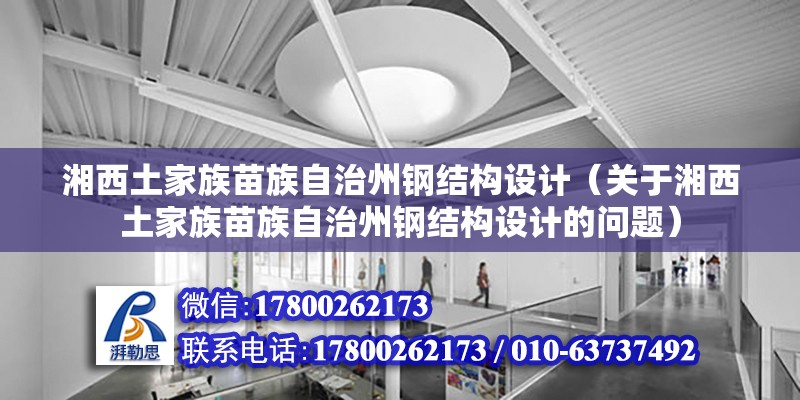 湘西土家族苗族自治州钢结构设计（关于湘西土家族苗族自治州钢结构设计的问题） 装饰工装设计