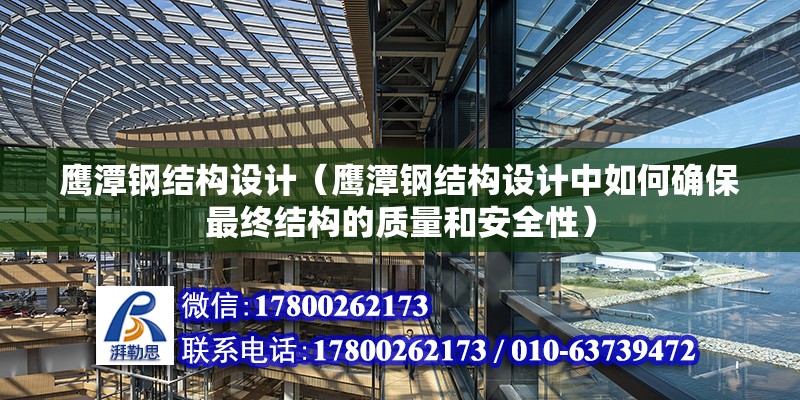 鹰潭钢结构设计（鹰潭钢结构设计中如何确保最终结构的质量和安全性） 装饰工装设计