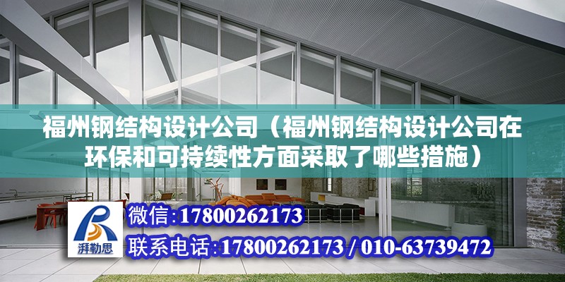 福州钢结构设计公司（福州钢结构设计公司在环保和可持续性方面采取了哪些措施） 结构工业钢结构设计