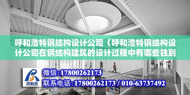 呼和浩特钢结构设计公司（呼和浩特钢结构设计公司在钢结构建筑的设计过程中有哪些独到之处） 结构污水处理池施工