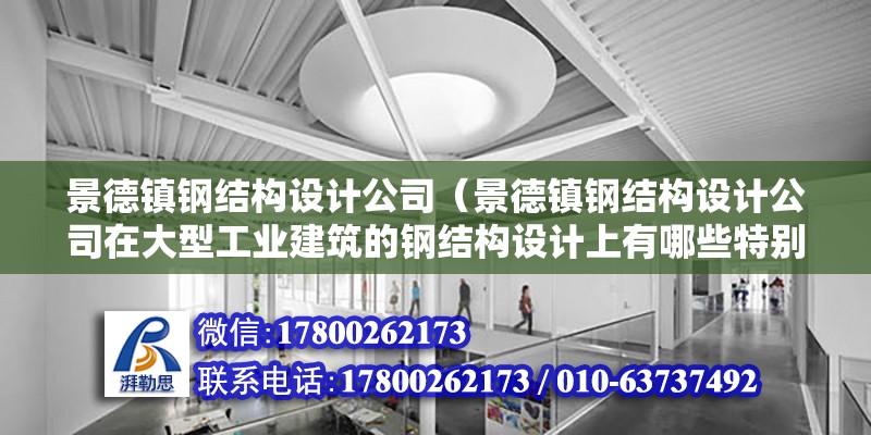 景德镇钢结构设计公司（景德镇钢结构设计公司在大型工业建筑的钢结构设计上有哪些特别的考虑或技术应用） 建筑方案施工