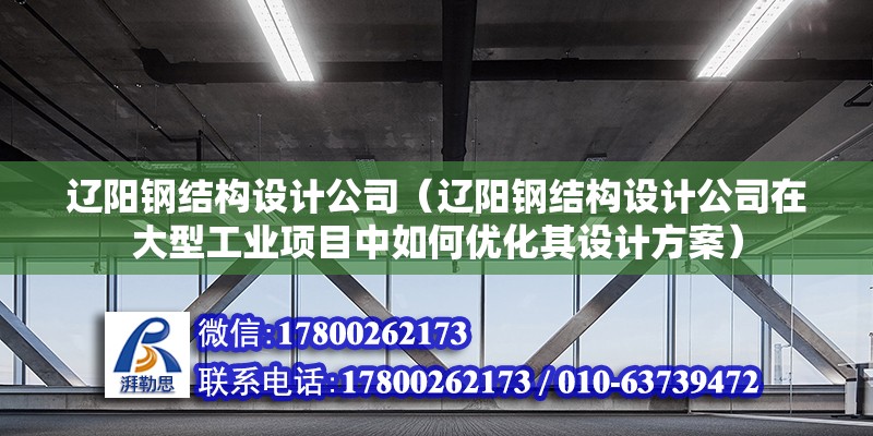 辽阳钢结构设计公司（辽阳钢结构设计公司在大型工业项目中如何优化其设计方案） 结构砌体设计