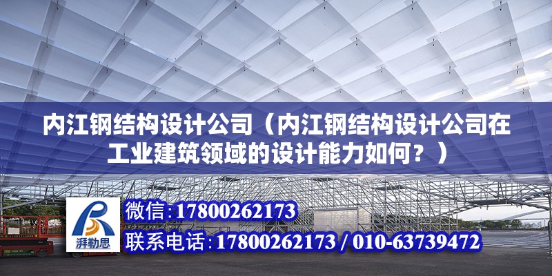 内江钢结构设计公司（内江钢结构设计公司在工业建筑领域的设计能力如何？） 结构机械钢结构设计