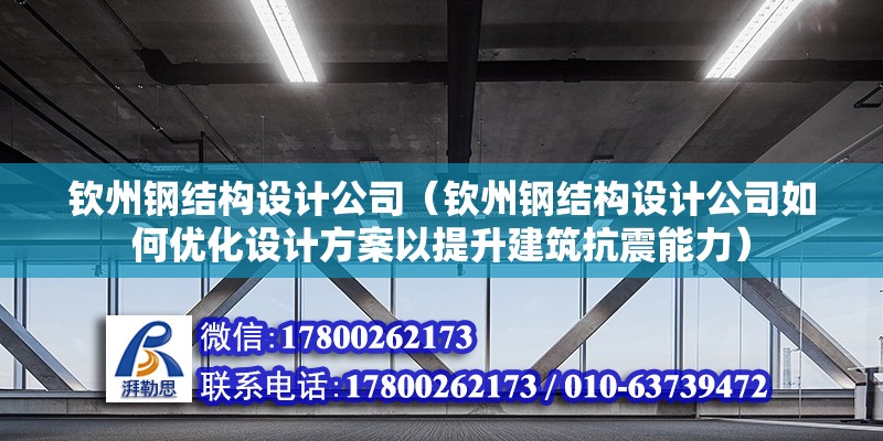 钦州钢结构设计公司（钦州钢结构设计公司如何优化设计方案以提升建筑抗震能力）