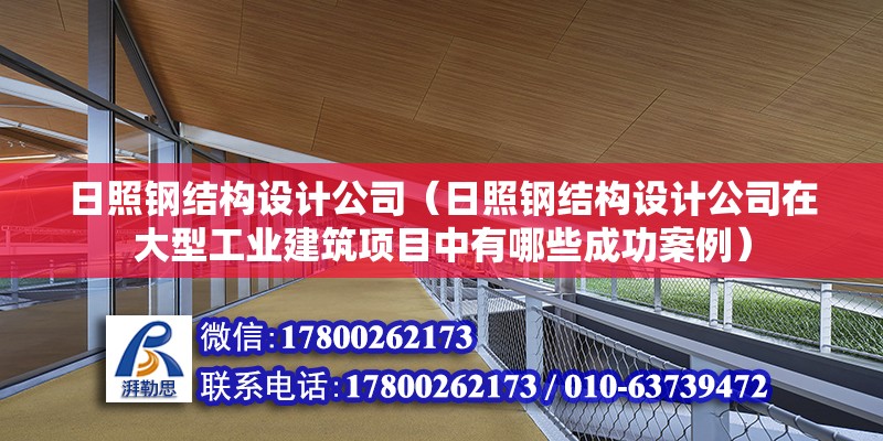 日照钢结构设计公司（日照钢结构设计公司在大型工业建筑项目中有哪些成功案例） 全国钢结构厂