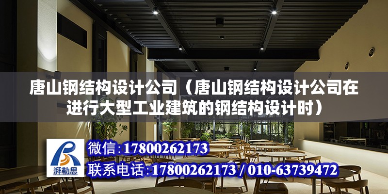 唐山钢结构设计公司（唐山钢结构设计公司在进行大型工业建筑的钢结构设计时） 建筑方案设计