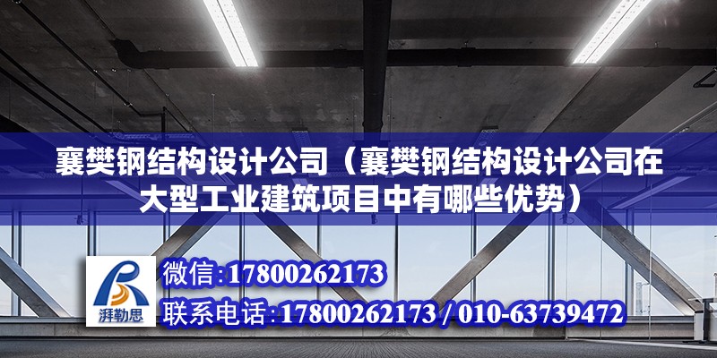 襄樊钢结构设计公司（襄樊钢结构设计公司在大型工业建筑项目中有哪些优势） 钢结构钢结构停车场设计