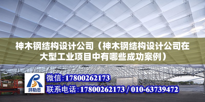 神木钢结构设计公司（神木钢结构设计公司在大型工业项目中有哪些成功案例） 钢结构蹦极设计