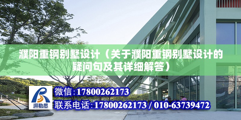 濮阳重钢别墅设计（关于濮阳重钢别墅设计的疑问句及其详细解答） 北京钢结构设计问答