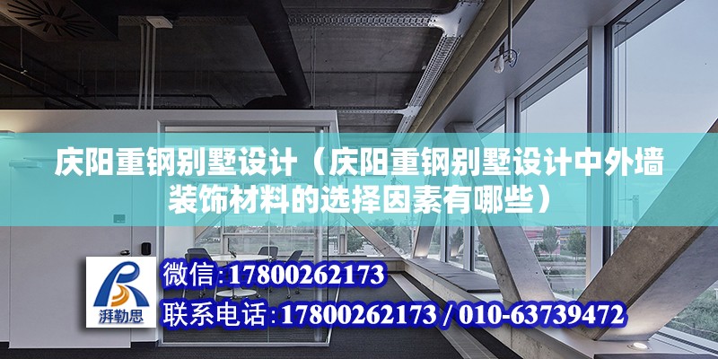 庆阳重钢别墅设计（庆阳重钢别墅设计中外墙装饰材料的选择因素有哪些）