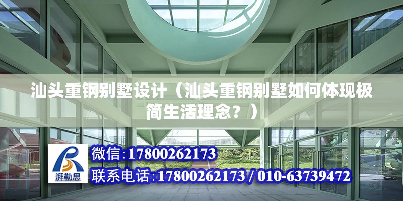 汕头重钢别墅设计（汕头重钢别墅如何体现极简生活理念？） 北京钢结构设计问答