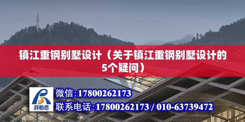 镇江重钢别墅设计（关于镇江重钢别墅设计的5个疑问） 北京钢结构设计问答