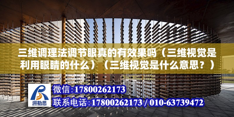 三维调理法调节眼真的有效果吗（三维视觉是利用眼睛的什么）（三维视觉是什么意思？） 结构电力行业施工