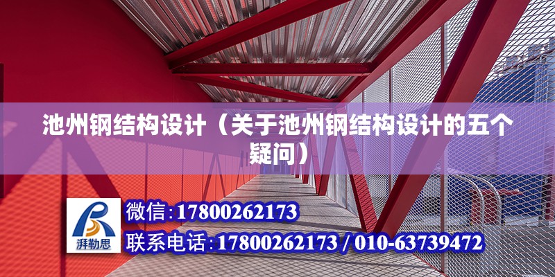 池州钢结构设计（关于池州钢结构设计的五个疑问） 北京钢结构设计问答