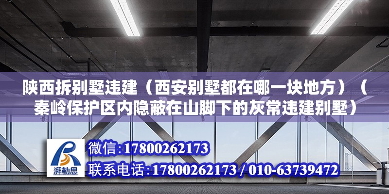 陕西拆别墅违建（西安别墅都在哪一块地方）（秦岭保护区内隐蔽在山脚下的灰常违建别墅） 北京加固施工