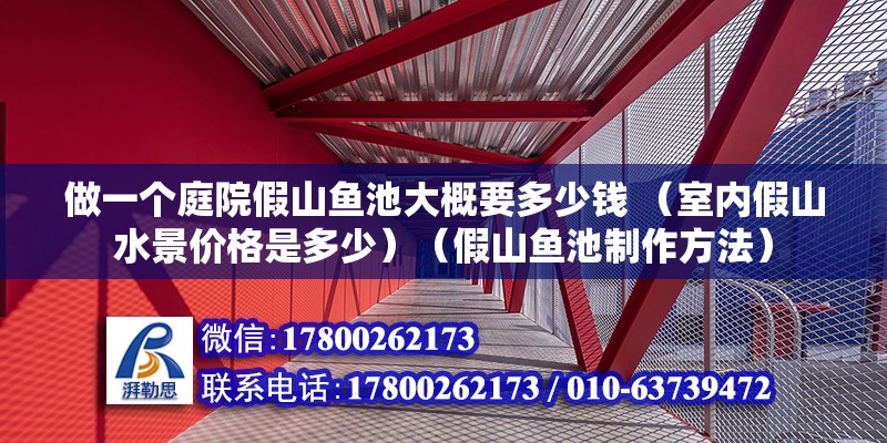 做一个庭院假山鱼池大概要多少钱 （室内假山水景价格是多少）（假山鱼池制作方法） 钢结构蹦极设计