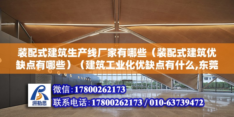 装配式建筑生产线厂家有哪些（装配式建筑优缺点有哪些）（建筑工业化优缺点有什么,东莞话可以不确定蚂蚁空间装饰） 钢结构蹦极施工