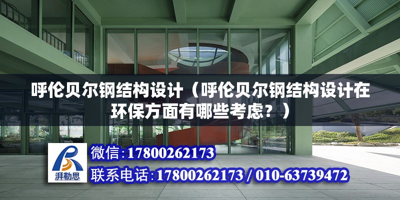 呼伦贝尔钢结构设计（呼伦贝尔钢结构设计在环保方面有哪些考虑？） 北京钢结构设计问答