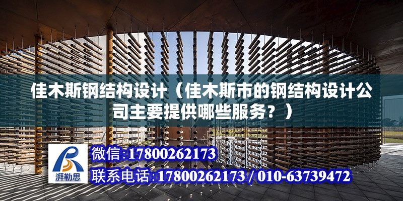 佳木斯钢结构设计（佳木斯市的钢结构设计公司主要提供哪些服务？） 北京钢结构设计问答