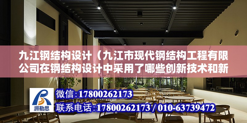 九江钢结构设计（九江市现代钢结构工程有限公司在钢结构设计中采用了哪些创新技术和新材料？） 北京钢结构设计问答