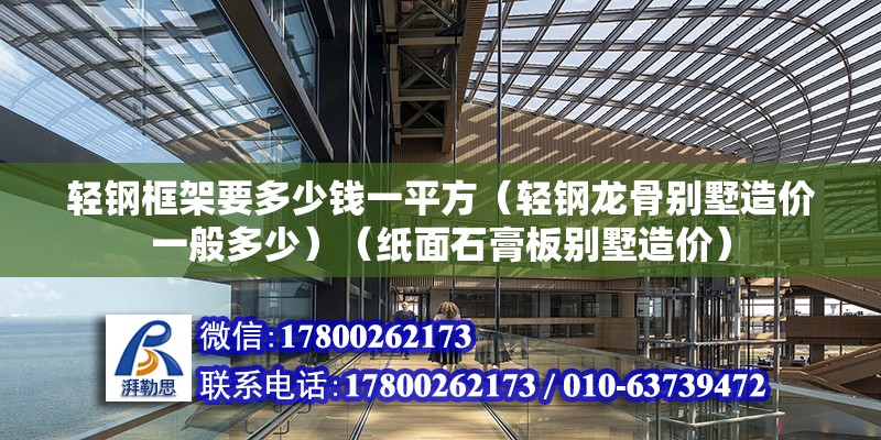 轻钢框架要多少钱一平方（轻钢龙骨别墅造价一般多少）（纸面石膏板别墅造价） 结构工业装备设计